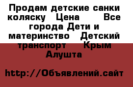 Продам детские санки-коляску › Цена ­ 2 - Все города Дети и материнство » Детский транспорт   . Крым,Алушта